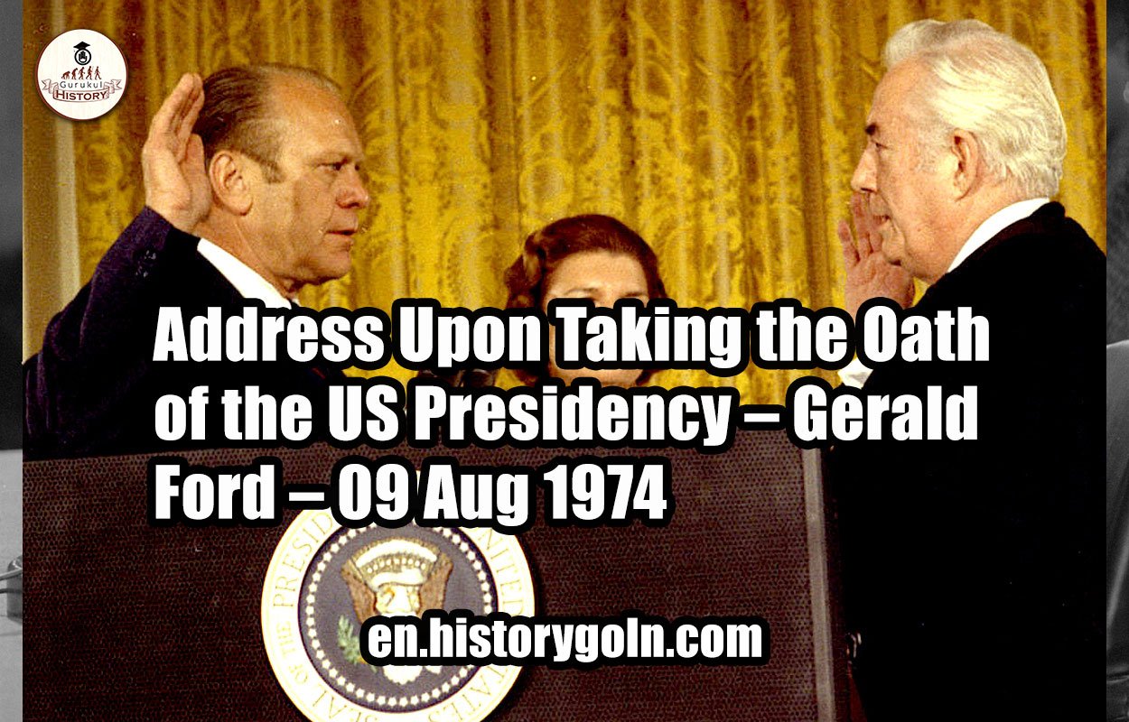Address Upon Taking the Oath of the US Presidency – Gerald Ford – 09 Aug 1974