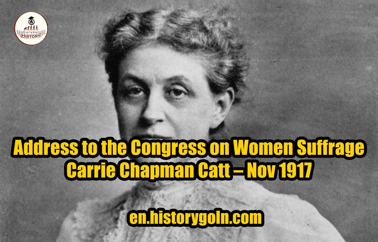 Address to the Congress on Women Suffrage – Carrie Chapman Catt – Nov 1917