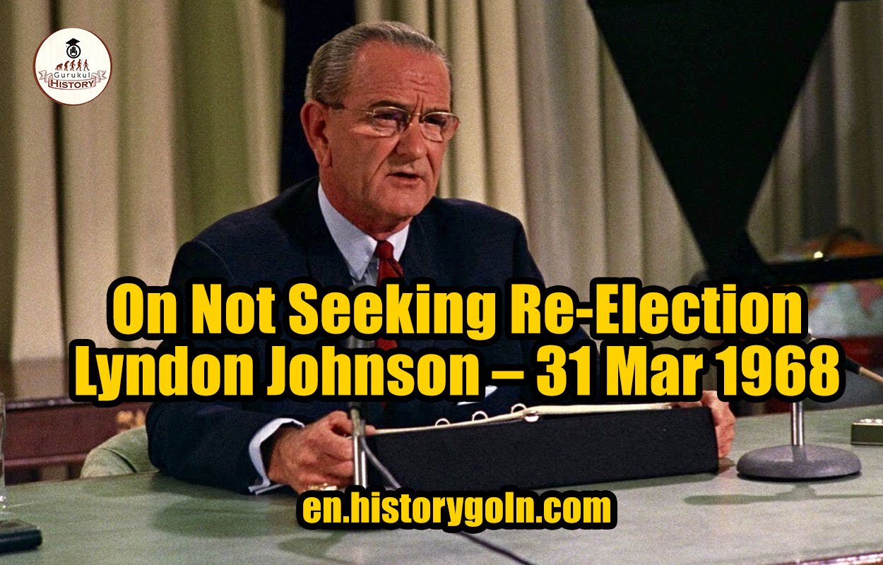 On Not Seeking Re-Election – Lyndon Johnson – 31 Mar 1968