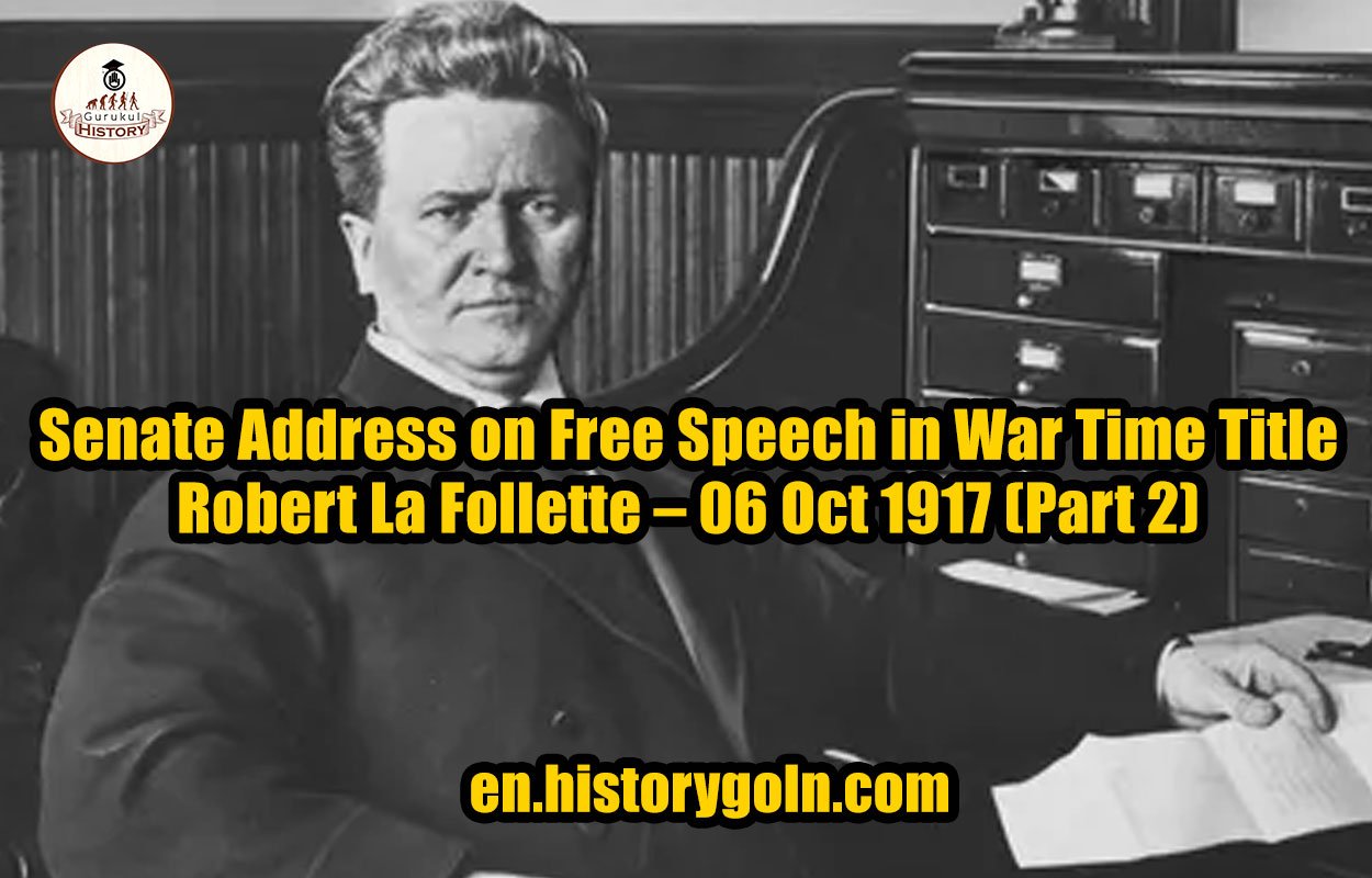Senate Address on Free Speech in War Time Title – Robert La Follette – 06 Oct 1917 (Part 2)
