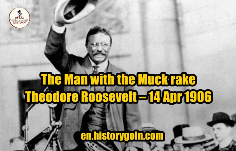 The Man with the Muck rake – Theodore Roosevelt – 14 Apr 1906