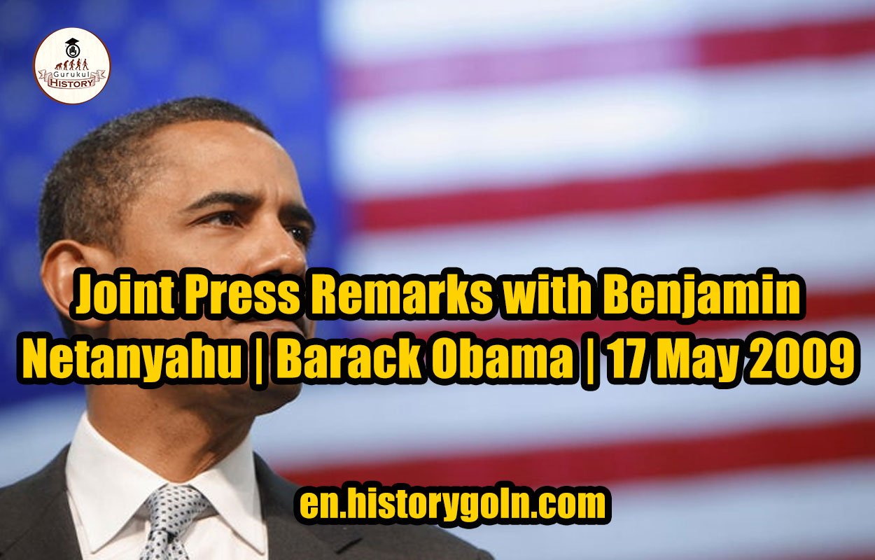 Joint Press Remarks with Benjamin Netanyahu | Barack Obama | 17 May 2009