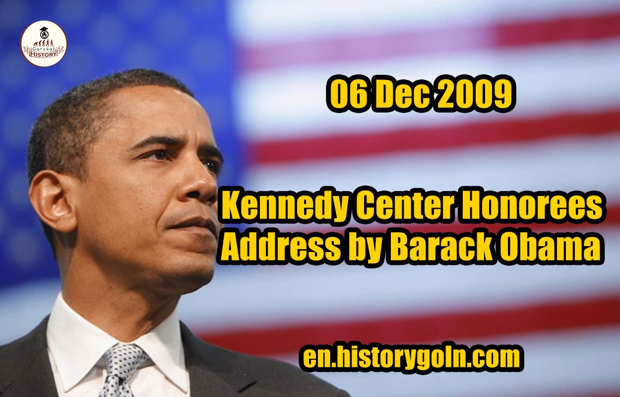 Kennedy Center Honorees Address by Barack Obama | 06 Dec 2009
